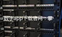 数字app下载官网:掌控未来科技,尽在指尖