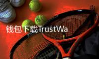 钱包下载TrustWallet，让你的数字资产更安全