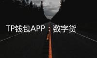 TP钱包APP：数字货币管理新选择，轻松安全的虚拟资产管理平台