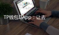 TP钱包DApp：让去中心化应用触手可及的全新体验
