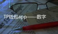 TP钱包app——数字货币管理的最佳伴侣,安全、便捷、智能