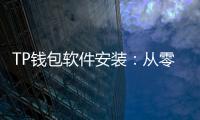 TP钱包软件安装:从零到资产管家的完整指南