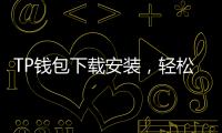 TP钱包下载安装,轻松管理你的数字资产