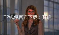 TP钱包官方下载：开启你的数字资产无痛入口