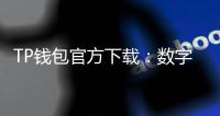 TP钱包官方下载：数字资产管理的必备利器