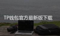 TP钱包官方最新版下载，畅享安全便捷的数字资产管理体验