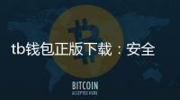 tb钱包正版下载:安全便捷的数字资产管理新体验