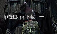 tp钱包app下载:一站式多链钱包让区块链更简单