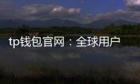 tp钱包官网:全球用户信赖的数字资产管理入口