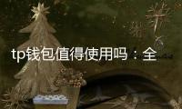 tp钱包值得使用吗：全面评测与使用体验