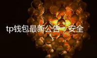 tp钱包最新公告：安全升级与跨链生态全面焕新